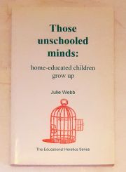 Those Unschooled Minds: Home-Educated Children Grow Up (The Educational Heretics Series)
