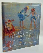 A Broad Canvas: Art in East Anglia Since 1880