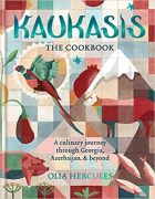 Kaukasis The Cookbook : The culinary journey through Georgia, Azerbaijan & beyond