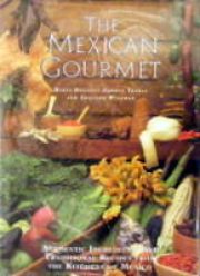 The Mexican Gourmet: Authentic Ingredients and Traditional Recipes from the Kitchens of Mexico