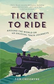Ticket to Ride : Around the World on 49 Unusual Train Journeys