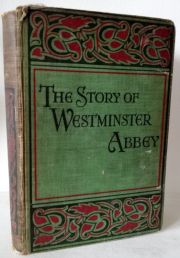 The Story of Westminster Abbey - Being Some Account of That Ancient Foundation, Its Builders and Those Who Sleep Therein